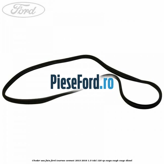 Cheder usa fata Ford Tourneo Connect 2013-2018 1.5 TDCi 120 cp XWGA, XWGB, XWGC diesel