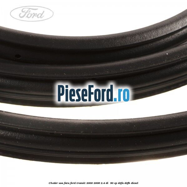 Cheder usa fata Ford Transit 2000-2006 2.4 DI 90 cp Cheder usa fata Ford Transit 2000-2006 2.4 DI 90 cp D2FA, D2FB diesel