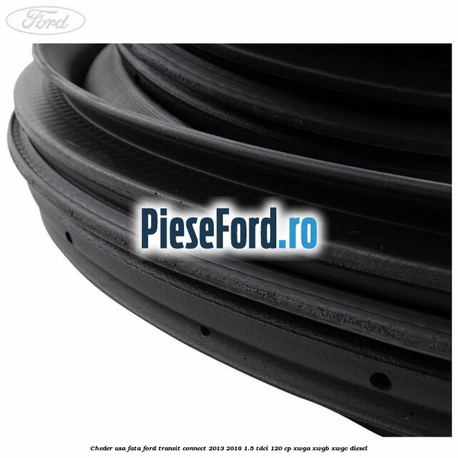 Cheder usa fata Ford Transit Connect 2013-2018 1.5 TDCi 120 cp XWGA, XWGB, XWGC diesel