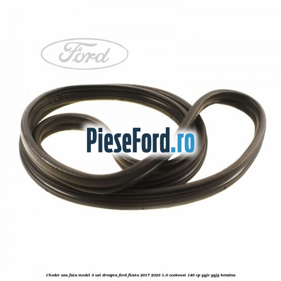 Cheder usa fata model 3 usi dreapta Ford Fiesta 2017-2023 1.0 EcoBoost 140 cp Cheder usa fata model 3 usi dreapta Ford Fiesta 2017-2023 1.0 EcoBoost 140 cp YYJE, YYJG benzina