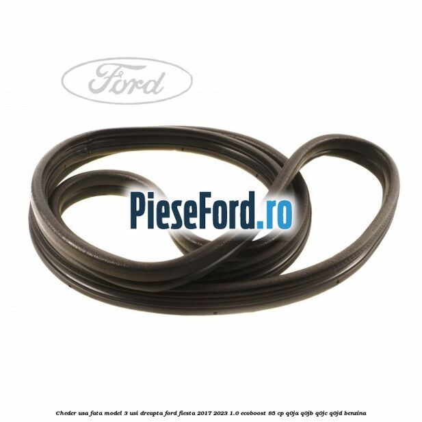 Cheder usa fata model 3 usi dreapta Ford Fiesta 2017-2023 1.0 EcoBoost 85 cp Q0JA, Q0JB, Q0JC, Q0JD benzina