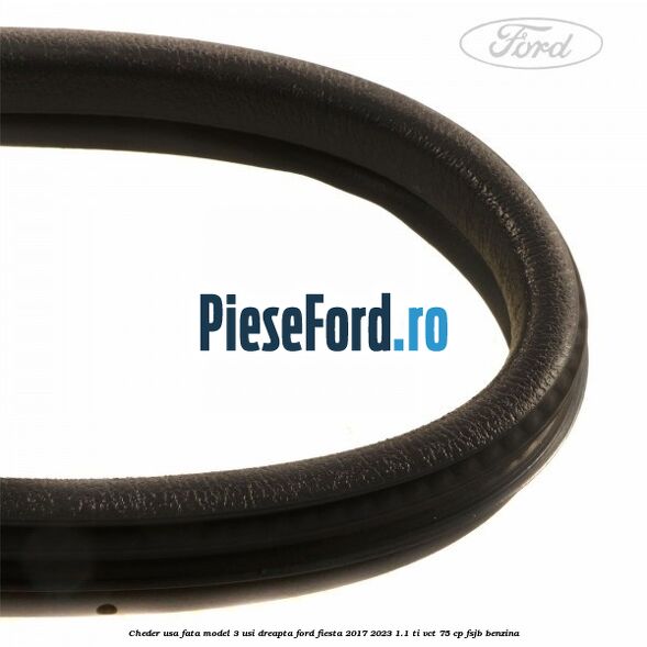 Cheder usa fata model 3 usi dreapta Ford Fiesta 2017-2023 1.1 Ti-VCT 75 cp Cheder usa fata model 3 usi dreapta Ford Fiesta 2017-2023 1.1 Ti-VCT 75 cp FSJB benzina