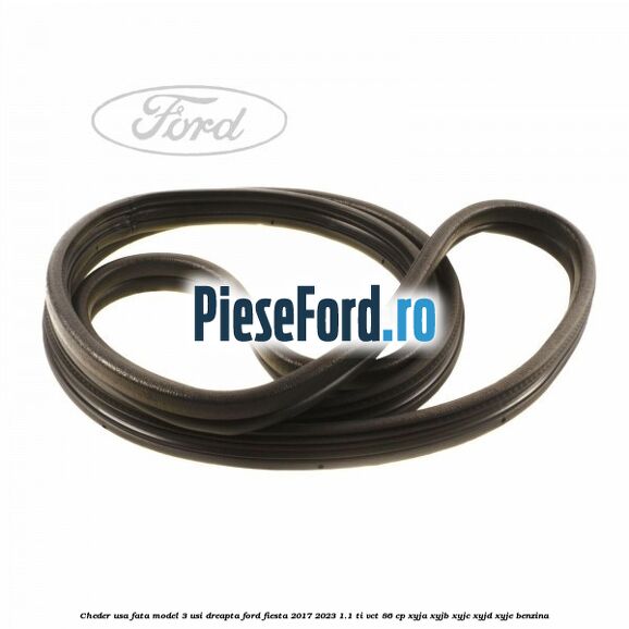 Cheder usa fata model 3 usi dreapta Ford Fiesta 2017-2023 1.1 Ti-VCT 86 cp XYJA, XYJB, XYJC, XYJD, XYJE benzina