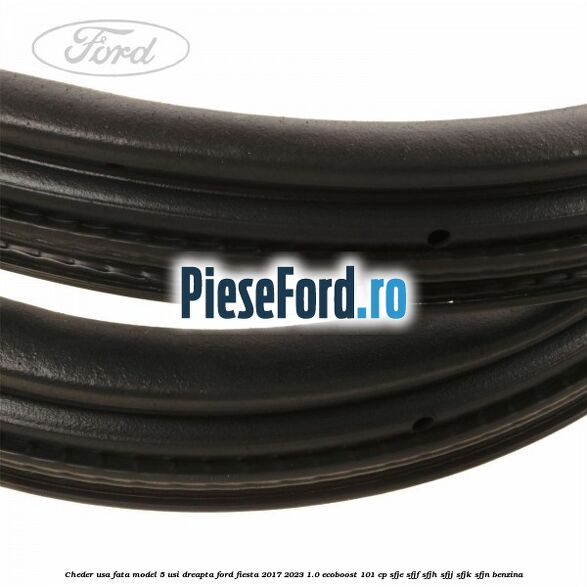 Cheder usa fata model 5 usi dreapta Ford Fiesta 2017-2023 1.0 EcoBoost 101 cp SFJE, SFJF, SFJH, SFJJ, SFJK, SFJN benzina