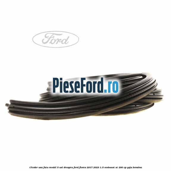 Cheder usa fata model 5 usi dreapta Ford Fiesta 2017-2023 1.5 EcoBoost ST 200 cp YZJA benzina