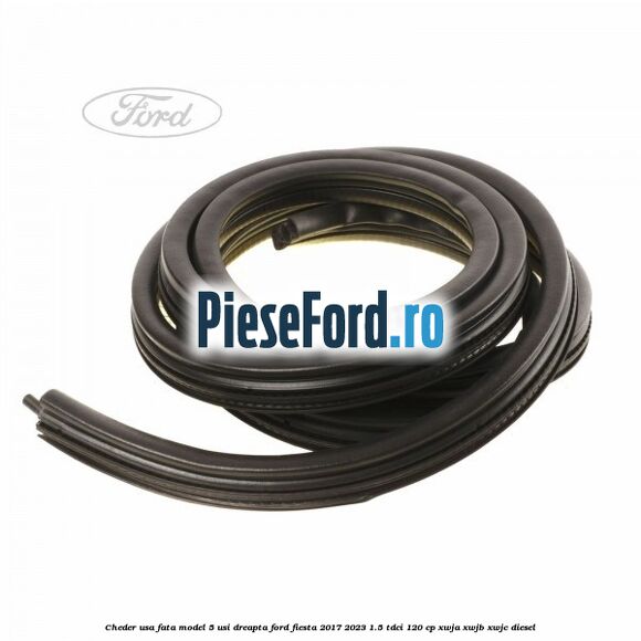 Cheder usa fata model 5 usi dreapta Ford Fiesta 2017-2023 1.5 TDCi 120 cp XWJA, XWJB, XWJC diesel
