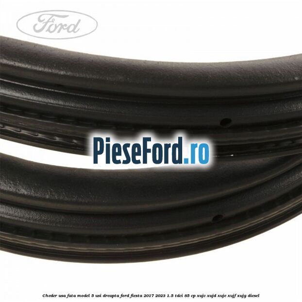 Cheder usa fata model 5 usi dreapta Ford Fiesta 2017-2023 1.5 TDCi 85 cp XUJC, XUJD, XUJE, XUJF, XUJG diesel
