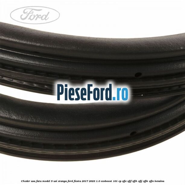 Cheder usa fata model 5 usi stanga Ford Fiesta 2017-2023 1.0 EcoBoost 101 cp SFJE, SFJF, SFJH, SFJJ, SFJK, SFJN benzina