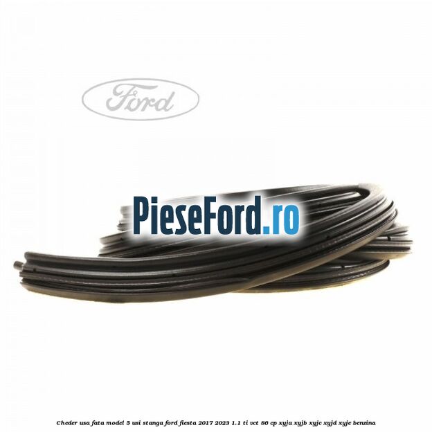 Cheder usa fata model 5 usi stanga Ford Fiesta 2017-2023 1.1 Ti-VCT 86 cp XYJA, XYJB, XYJC, XYJD, XYJE benzina