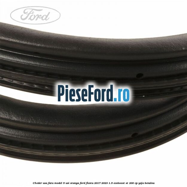 Cheder usa fata model 5 usi stanga Ford Fiesta 2017-2023 1.5 EcoBoost ST 200 cp YZJA benzina