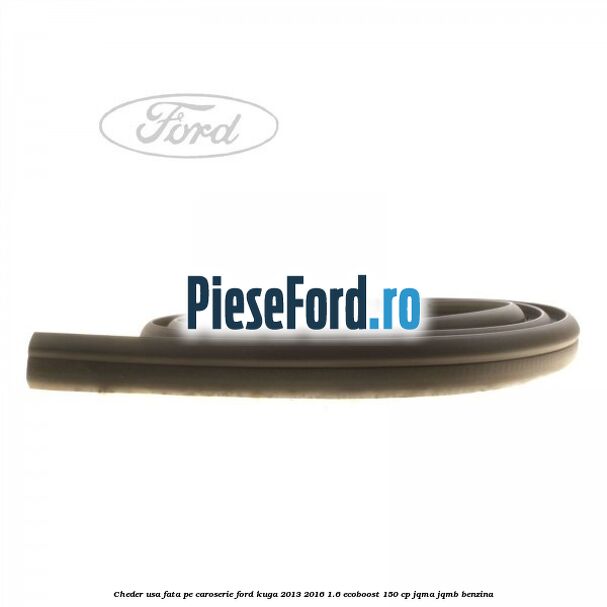 Cheder usa fata, pe caroserie Ford Kuga 2013-2016 1.6 EcoBoost 150 cp JQMA, JQMB benzina