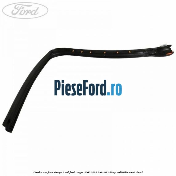 Cheder usa fata stanga 2 usi Ford Ranger 2006-2012 3.0 TDCi 156 cp MD30DITC, WEAT diesel