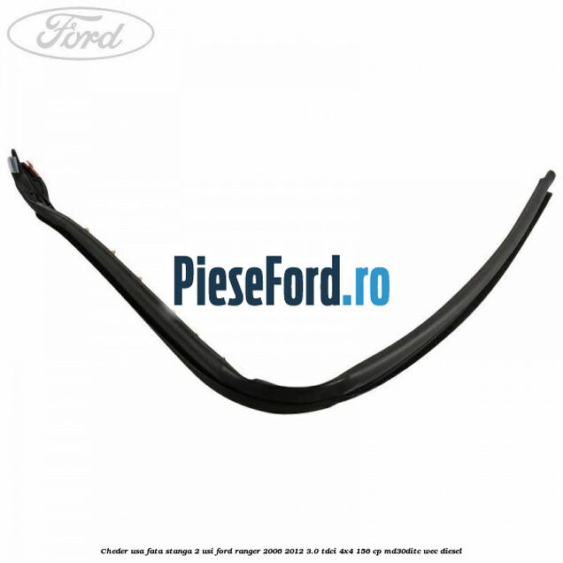 Cheder usa fata stanga 2 usi Ford Ranger 2006-2012 3.0 TDCi 4x4 156 cp MD30DITC, WEC diesel