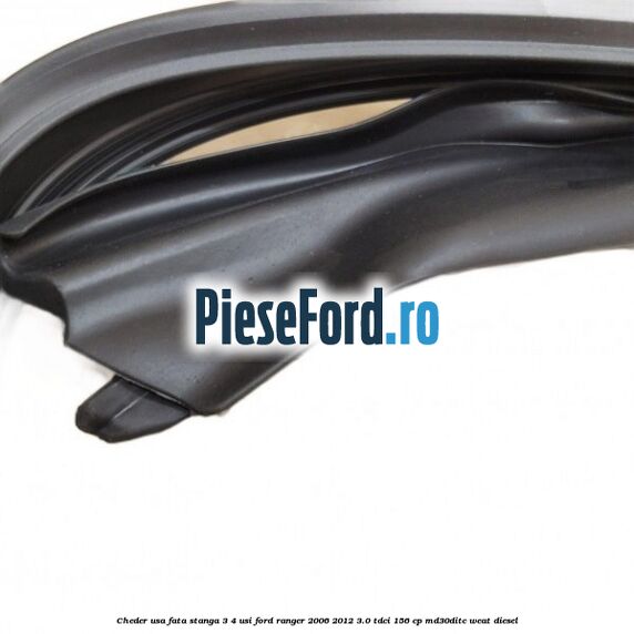 Cheder usa fata stanga 3/4 usi Ford Ranger 2006-2012 3.0 TDCi 156 cp MD30DITC, WEAT diesel
