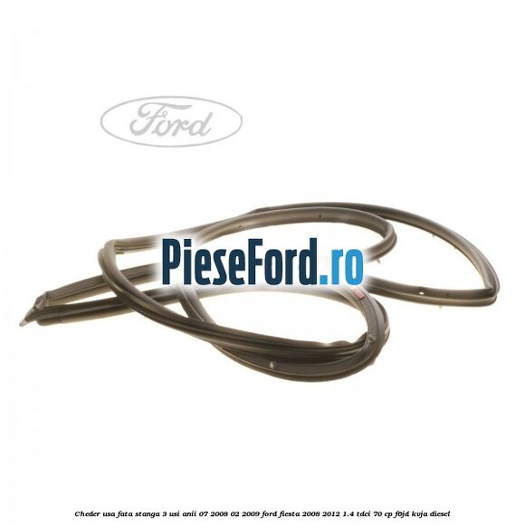 Cheder usa fata stanga 3 usi anii 07/2008-02/2009 Ford Fiesta 2008-2012 1.4 TDCi 70 cp F6JD, KVJA diesel