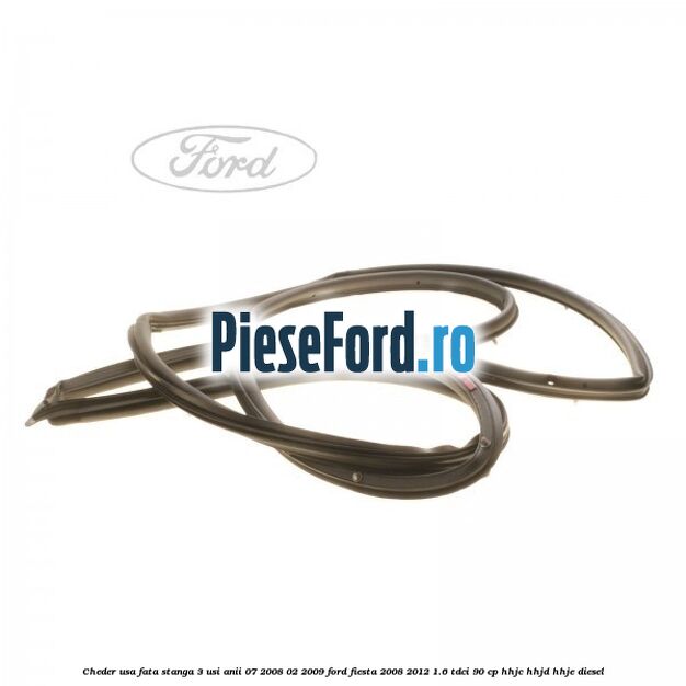 Cheder usa fata stanga 3 usi anii 07/2008-02/2009 Ford Fiesta 2008-2012 1.6 TDCi 90 cp HHJC, HHJD, HHJE diesel