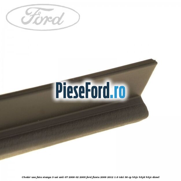 Cheder usa fata stanga 3 usi anii 07/2008-02/2009 Ford Fiesta 2008-2012 1.6 TDCi 90 cp HHJC, HHJD, HHJE diesel