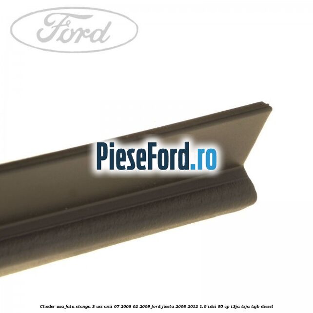 Cheder usa fata stanga 3 usi anii 07/2008-02/2009 Ford Fiesta 2008-2012 1.6 TDCi 95 cp T3JA, TZJA, TZJB diesel