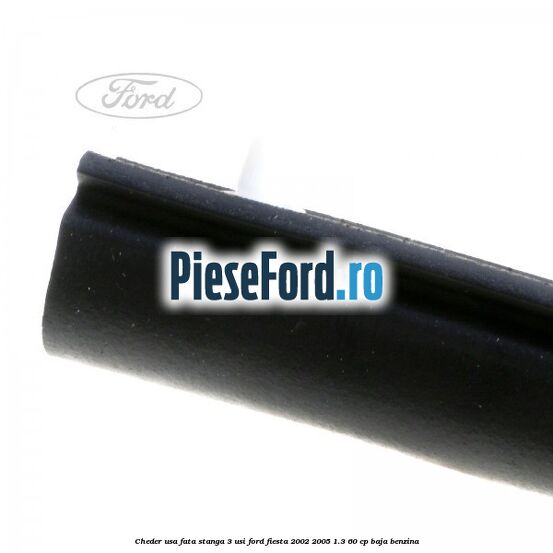 Cheder usa fata stanga 3 usi Ford Fiesta 2002-2005 1.3 60 cp BAJA benzina