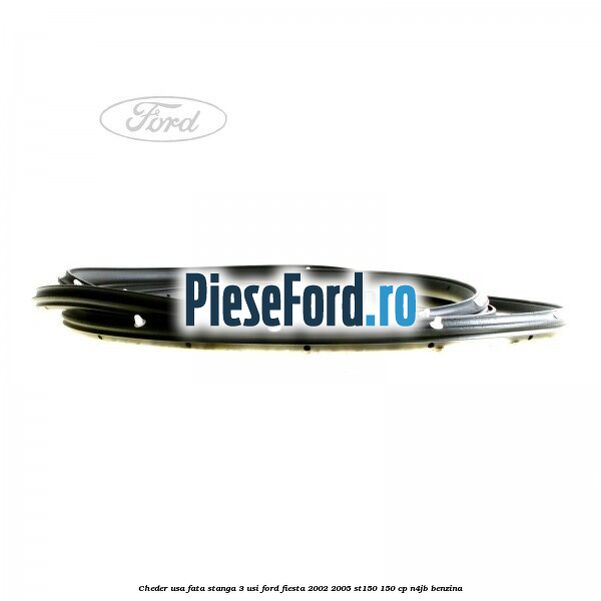 Cheder usa fata stanga 3 usi Ford Fiesta 2002-2005 ST150 150 cp Cheder usa fata stanga 3 usi Ford Fiesta 2002-2005 ST150 150 cp N4JB benzina