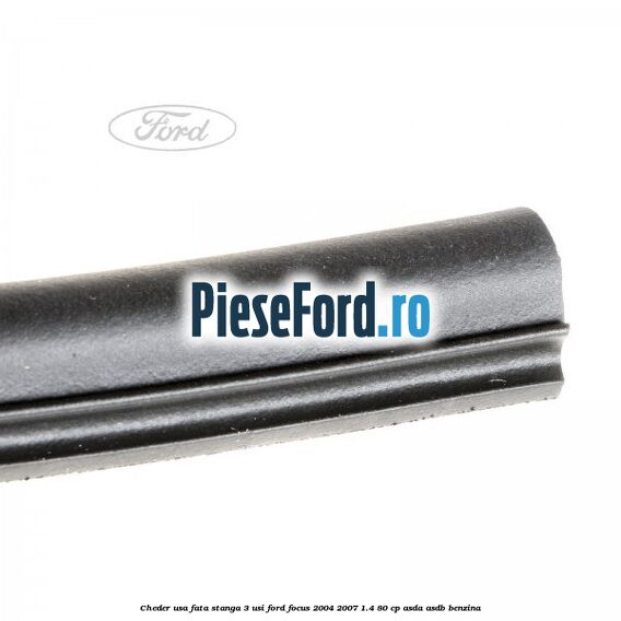 Cheder usa fata stanga 3 usi Ford Focus 2004-2007 1.4 80 cp ASDA, ASDB benzina