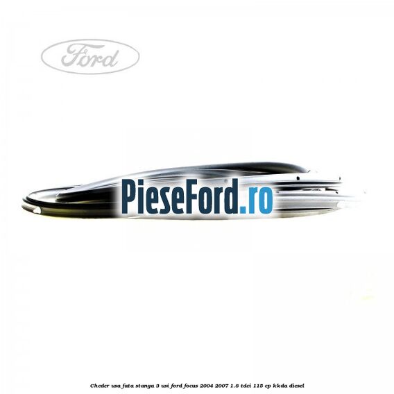 Cheder usa fata stanga 3 usi Ford Focus 2004-2007 1.8 TDCi 115 cp Cheder usa fata stanga 3 usi Ford Focus 2004-2007 1.8 TDCi 115 cp KKDA diesel