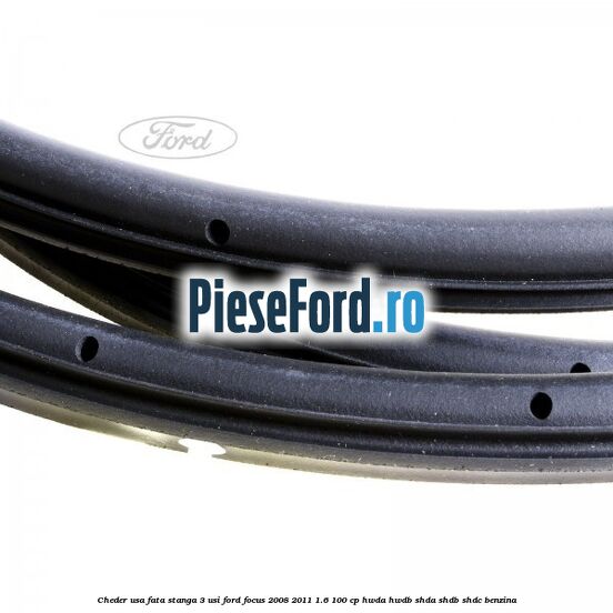 Cheder usa fata stanga 3 usi Ford Focus 2008-2011 1.6 100 cp HWDA, HWDB, SHDA, SHDB, SHDC benzina
