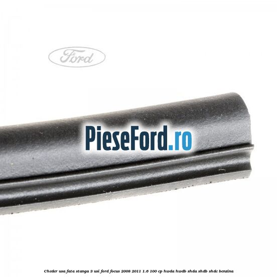 Cheder usa fata stanga 3 usi Ford Focus 2008-2011 1.6 100 cp HWDA, HWDB, SHDA, SHDB, SHDC benzina