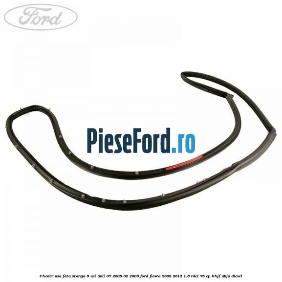 Cheder usa fata stanga 5 usi anii 07/2008-02/2009 Ford Fiesta 2008-2012 1.6 TDCi 75 cp HHJF, UBJA diesel