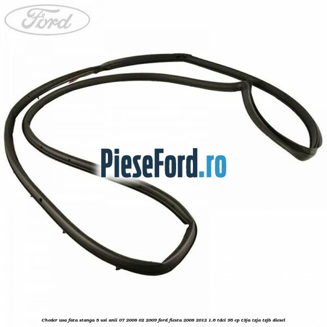 Cheder usa fata stanga 5 usi anii 07/2008-02/2009 Ford Fiesta 2008-2012 1.6 TDCi 95 cp T3JA, TZJA, TZJB diesel
