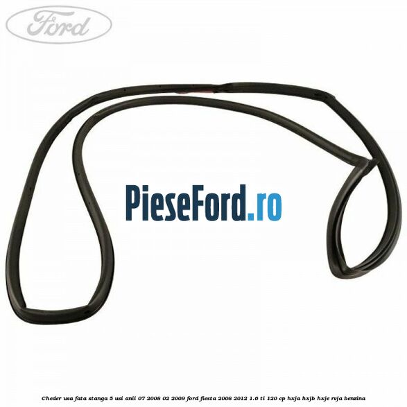 Cheder usa fata stanga 5 usi anii 07/2008-02/2009 Ford Fiesta 2008-2012 1.6 Ti 120 cp HXJA, HXJB, HXJE, RVJA benzina