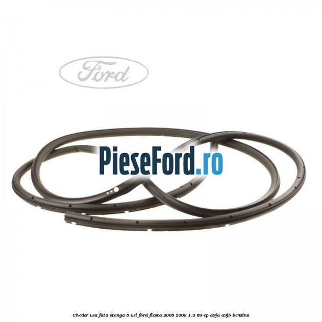 Cheder usa fata stanga 5 usi Ford Fiesta 2005-2008 1.3 69 cp A9JA, A9JB benzina