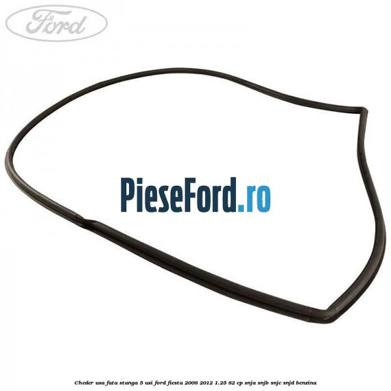 Cheder usa fata stanga 5 usi Ford Fiesta 2008-2012 1.25 82 cp SNJA, SNJB, SNJC, SNJD benzina