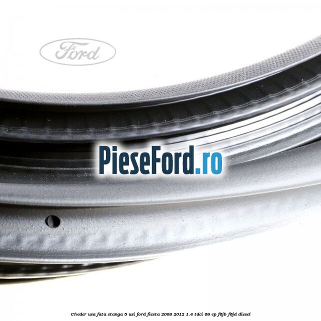 Cheder usa fata stanga 5 usi Ford Fiesta 2008-2012 1.4 TDCi 68 cp F6JB, F6JD diesel