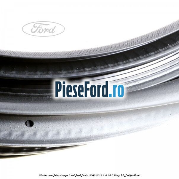 Cheder usa fata stanga 5 usi Ford Fiesta 2008-2012 1.6 TDCi 75 cp HHJF, UBJA diesel