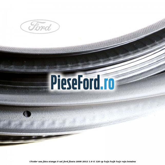 Cheder usa fata stanga 5 usi Ford Fiesta 2008-2012 1.6 Ti 120 cp HXJA, HXJB, HXJE, RVJA benzina