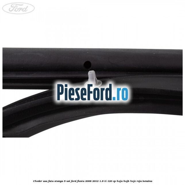 Cheder usa fata stanga 5 usi Ford Fiesta 2008-2012 1.6 Ti 120 cp HXJA, HXJB, HXJE, RVJA benzina