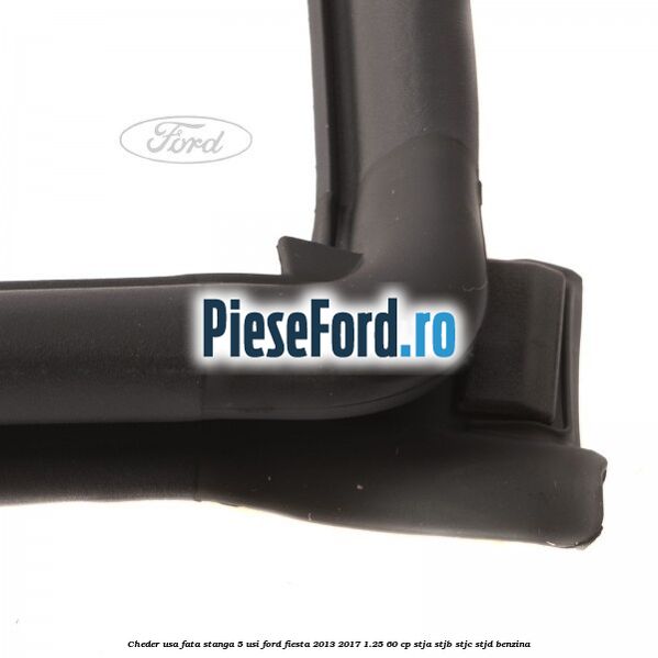 Cheder usa fata stanga 5 usi Ford Fiesta 2013-2017 1.25 60 cp STJA, STJB, STJC, STJD benzina