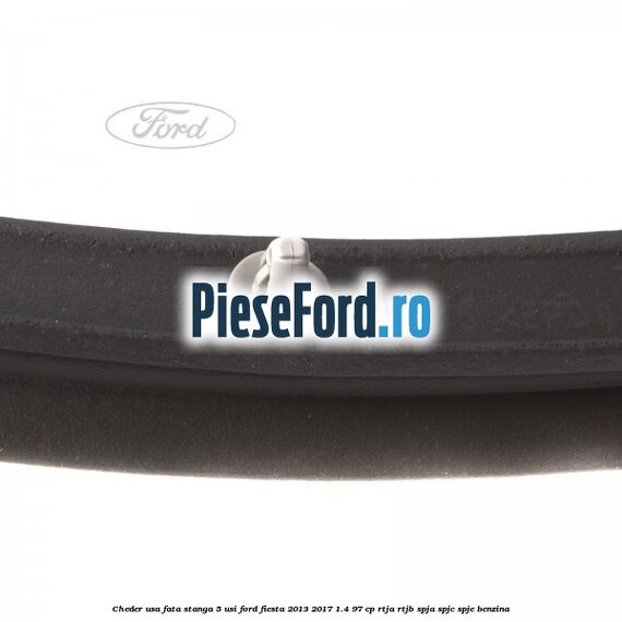 Cheder usa fata stanga 5 usi Ford Fiesta 2013-2017 1.4 97 cp RTJA, RTJB, SPJA, SPJC, SPJE benzina