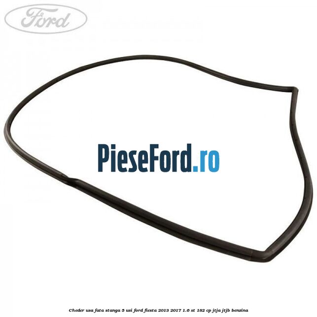 Cheder usa fata stanga 5 usi Ford Fiesta 2013-2017 1.6 ST 182 cp JTJA, JTJB benzina