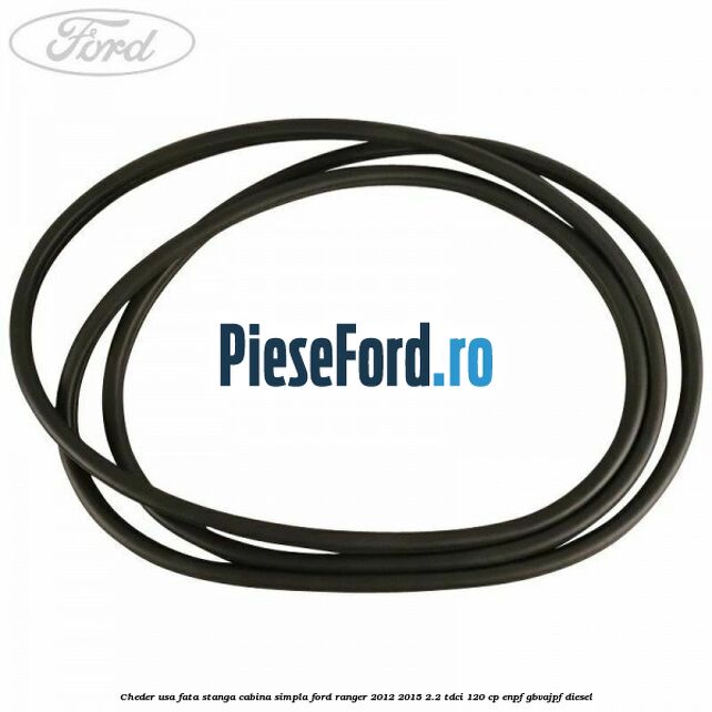 Cheder usa fata stanga cabina simpla Ford Ranger 2012-2015 2.2 TDCi 120 cp ENPF, GBVAJPF diesel