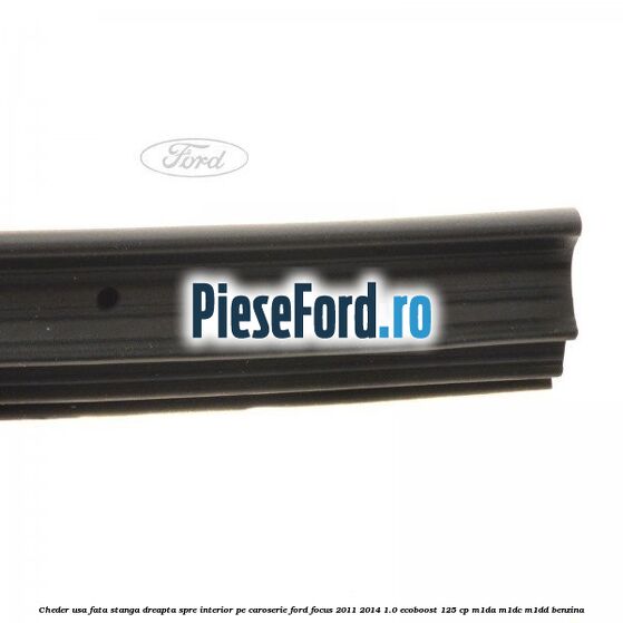 Cheder usa fata stanga-dreapta, spre interior pe caroserie Ford Focus 2011-2014 1.0 EcoBoost 125 cp M1DA, M1DC, M1DD benzina