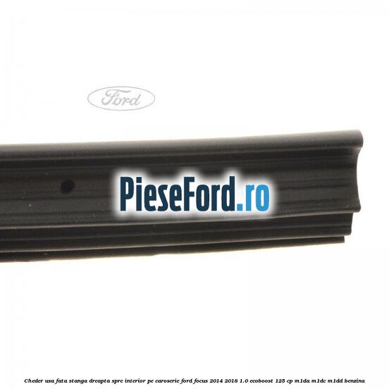Cheder usa fata stanga-dreapta, spre interior pe caroserie Ford Focus 2014-2018 1.0 EcoBoost 125 cp M1DA, M1DC, M1DD benzina