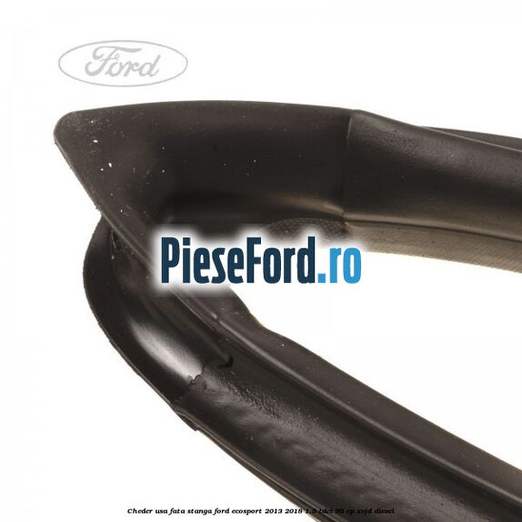 Cheder usa fata stanga Ford EcoSport 2013-2018 1.5 TDCi 95 cp XVJD diesel