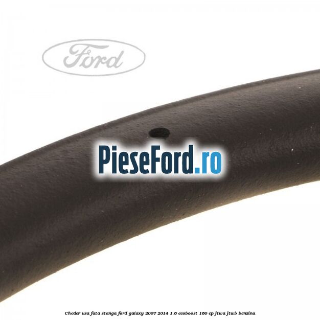 Cheder usa fata stanga Ford Galaxy 2007-2014 1.6 EcoBoost 160 cp JTWA, JTWB benzina