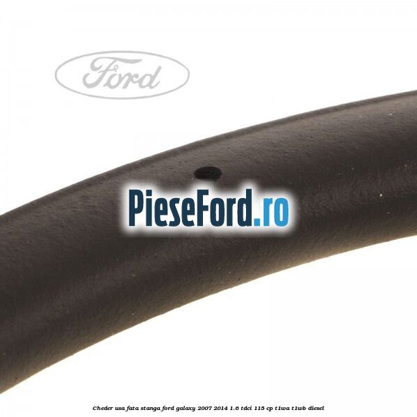 Cheder usa fata stanga Ford Galaxy 2007-2014 1.6 TDCi 115 cp Cheder usa fata stanga Ford Galaxy 2007-2014 1.6 TDCi 115 cp T1WA, T1WB diesel