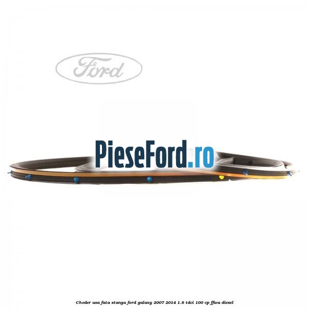 Cheder usa fata stanga Ford Galaxy 2007-2014 1.8 TDCi 100 cp FFWA diesel