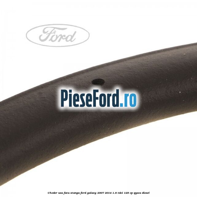 Cheder usa fata stanga Ford Galaxy 2007-2014 1.8 TDCi 125 cp QYWA diesel