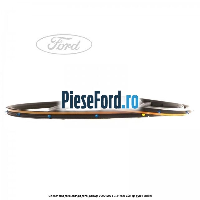 Cheder usa fata stanga Ford Galaxy 2007-2014 1.8 TDCi 125 cp QYWA diesel