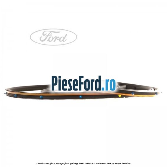 Cheder usa fata stanga Ford Galaxy 2007-2014 2.0 EcoBoost 203 cp Cheder usa fata stanga Ford Galaxy 2007-2014 2.0 EcoBoost 203 cp TNWA benzina